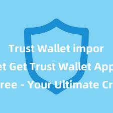 Trust Wallet import wallet Get Trust Wallet App for Free - Your Ultimate Crypto Companion