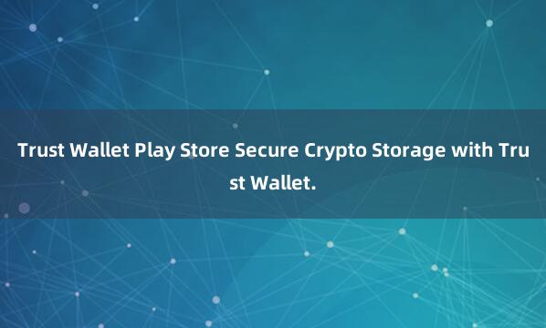 Trust Wallet Play Store Secure Crypto Storage with Trust Wallet.